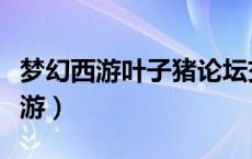 梦幻西游叶子猪论坛交易市场（叶之猪梦幻西游）