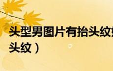 头型男图片有抬头纹好不好（头型男图片有抬头纹）