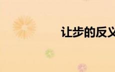 让步的反义词（让步）