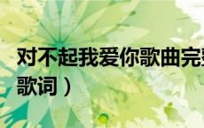 对不起我爱你歌曲完整版（对不起我爱你歌曲歌词）