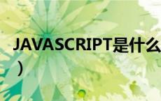 JAVASCRIPT是什么意思（javascript是什么）
