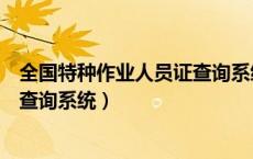 全国特种作业人员证查询系统焊工证（全国特种作业人员证查询系统）