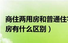 商住两用房和普通住宅的区别（商品房和住宅房有什么区别）