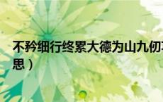 不矜细行终累大德为山九仞功亏一篑的意思（功亏一篑的意思）