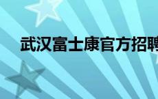武汉富士康官方招聘网站（武汉富士康）