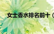 女士香水排名前十（女士香水品牌排名）