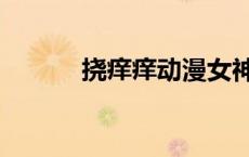 挠痒痒动漫女神（挠痒痒动漫）