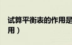 试算平衡表的作用是什么?（试算平衡表的作用）