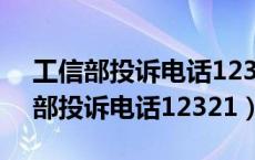 工信部投诉电话12321为什么打不通（工信部投诉电话12321）