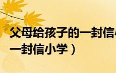父母给孩子的一封信小学毕业（父母给孩子的一封信小学）