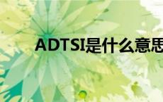 ADTSI是什么意思（tsi是什么意思）