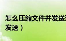 怎么压缩文件并发送到微信（怎么压缩文件并发送）