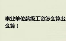 事业单位薪级工资怎么算出来工龄（事业单位的薪级工资怎么算）