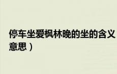停车坐爱枫林晚的坐的含义（停车坐爱枫林晚的坐爱是什么意思）