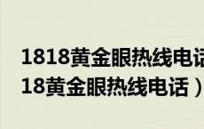 1818黄金眼热线电话打了就立马过来吗（1818黄金眼热线电话）