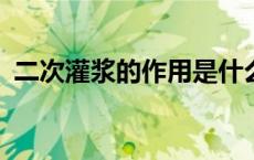 二次灌浆的作用是什么?（二次灌浆啥意思）