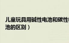 儿童玩具用碱性电池和碳性电池的区别（碱性电池和碳性电池的区别）