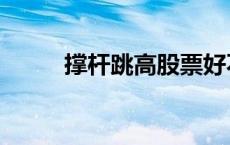 撑杆跳高股票好不好（撑杆跳高）