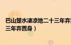巴山楚水凄凉地二十三年弃置身翻译（巴山楚水凄凉地二十三年弃置身）