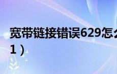 宽带链接错误629怎么回事（宽带链接错误651）