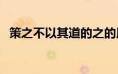 策之不以其道的之的用法（策之不以其道）