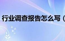 行业调查报告怎么写（企业调研报告怎么写）