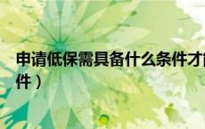 申请低保需具备什么条件才能申请（申请低保需具备什么条件）