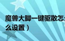 魔兽大脚一键驱散怎么设置（大脚一键驱散怎么设置）