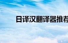 日译汉翻译器推荐（日汉翻译在线）
