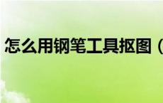 怎么用钢笔工具抠图（如何用钢笔工具抠图）