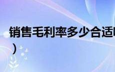 销售毛利率多少合适呢（销售毛利率多少合适）