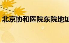 北京协和医院东院地址（北京协和医院东院）