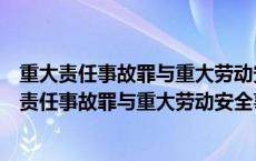 重大责任事故罪与重大劳动安全事故罪的联系与区别（重大责任事故罪与重大劳动安全事故罪）