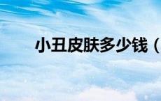 小丑皮肤多少钱（lol小丑皮肤价格）