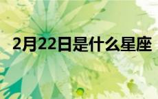2月22日是什么星座（2月1日是什么星座）