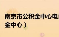 南京市公积金中心电话号码多少（南京市公积金中心）