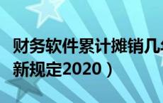 财务软件累计摊销几年（财务软件摊销年限最新规定2020）
