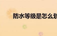 防水等级是怎么划分的（防水等级）
