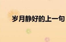 岁月静好的上一句（岁月静好前一句）
