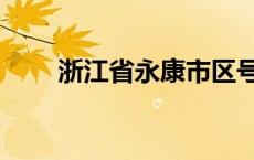 浙江省永康市区号（浙江省永康市）
