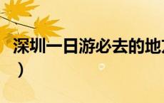 深圳一日游必去的地方（深圳三日游最佳路线）