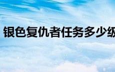 银色复仇者任务多少级接（银色复仇者任务）