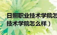 日照职业技术学院怎么样 好不好（日照职业技术学院怎么样）