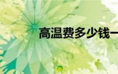 高温费多少钱一个月（高温费）