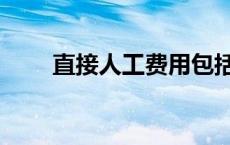 直接人工费用包括什么（直接人工）