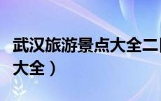 武汉旅游景点大全二日游（武汉免费旅游景点大全）