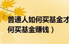 普通人如何买基金才能赚钱?第一招（新手如何买基金赚钱）