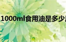 1000ml食用油是多少斤（1000ml是多少斤）