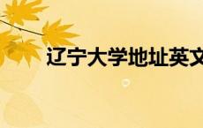 辽宁大学地址英文（辽宁大学地址）