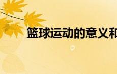 篮球运动的意义和价值（篮球运动）